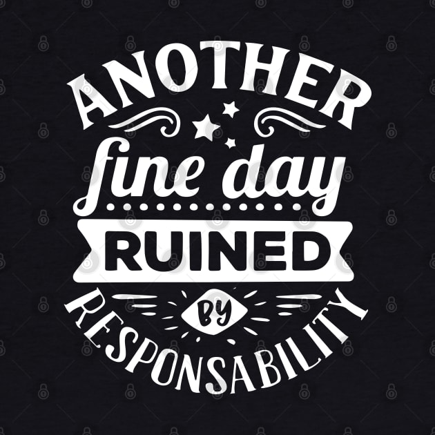 Another Fine Day Ruined by Responsibility by ZimBom Designer